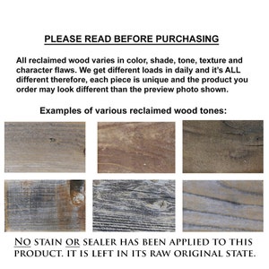May include: Examples of reclaimed wood tones, showing variations in color, shade, and texture. The wood is raw and unsealed.  "PLEASE READ BEFORE PURCHASING. All reclaimed wood varies in color, shade, tone, texture and character flaws. We get different loads in daily and it's ALL different therefore, each piece is unique and the product you order may look different than the preview photo shown. Examples of various reclaimed wood tones: NO STAIN OR SEALER HAS BEEN APPLIED TO THIS PRODUCT. IT IS LEFT IN ITS RAW ORIGINAL STATE."