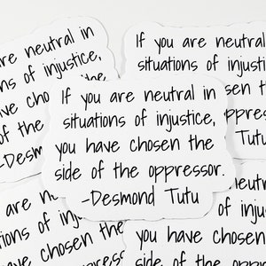 If you are neutral in situations of injustice, you have chosen the side of the oppressor sticker (social justice sticker)