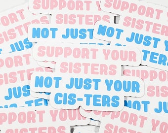 Support your sisters not just your cis-ters sticker (feminist sticker, trans sticker)