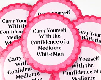 Carry yourself with the confidence of a mediocre white man sticker (feminist sticker, intersectional feminist sticker)
