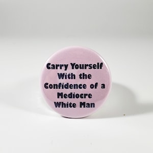 Carry yourself with the confidence of a mediocre white man button pin (feminist pin, interesectional feminist pin)
