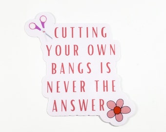 Cutting your own bangs is never the answer sticker (funny stickers, girly stickers)