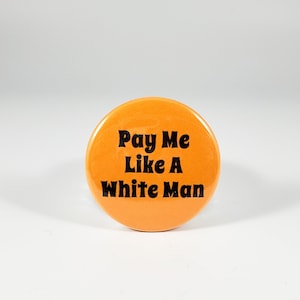 Pay Me Like a White Man button pin (feminist pins, intersectional feminist pin)