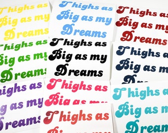 thighs as big as my dreams vinyl decal sticker (body positive sticker, fat positive sticker, feminist sticker)