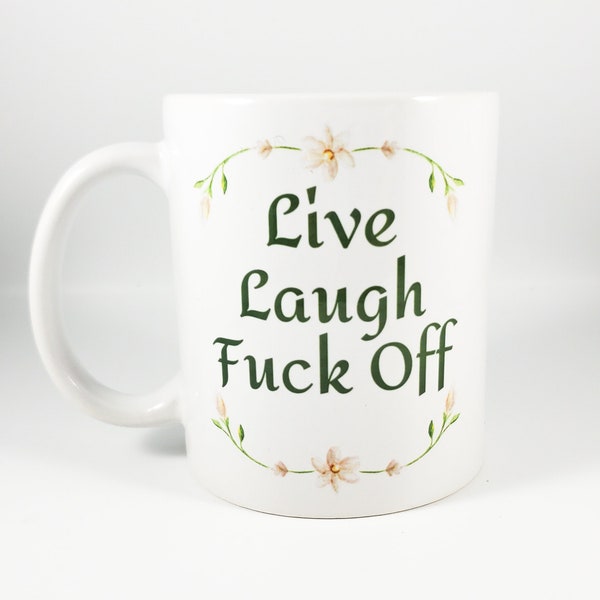 Live, Laugh, Fuck Off Mug (funny mugs, inspirational mugs)