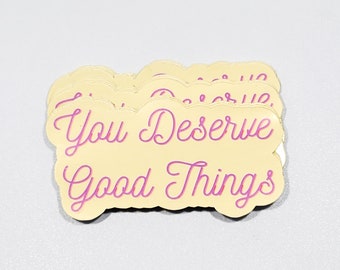 You Deserve Good Things Sticker (empowerment sticker, mental health sticker)