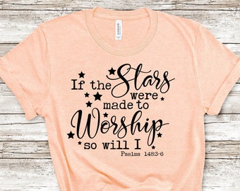 If the Stars Were Made to Worship So Will I Shirt~Christian T Shirt~Worship Shirt~Scripture Shirt for Women