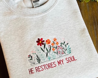 He Restores My Soul Floral Embroidered Sweatshirt~Christian Sweatshirt~Faith Sweatshirt~Embroidered Crewneck