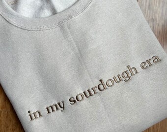 In my Sourdough Era Sweatshirt~Breadmaking-Embroidered Crewneck-Sand