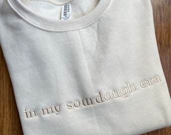 In my Sourdough Era Sweatshirt~Breadmaking-Embroidered Crewneck