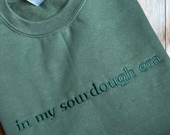 In my Sourdough Era Sweatshirt~Breadmaking-Embroidered Crewneck