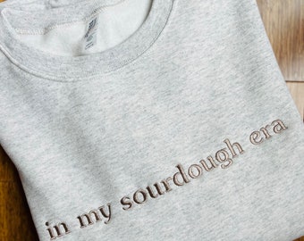 In my Sourdough Era Sweatshirt~Breadmaking-Embroidered Crewneck