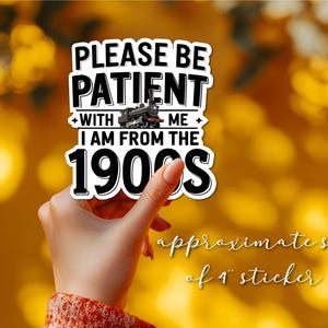 Please Be Patient With Me I&#39;m from the 1900s | Sarcastic Laptop Decal | Water Bottle Sticker | Humorous Saying | 90s humor | 80s baby
