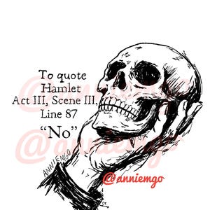 May include: A black and white illustration of a skull held in a hand, with text from Hamlet: "To quote Hamlet, Act III, Scene III, Line 87, 'No'" The artwork is signed "ANNIEMGO" and features a minimalist style.