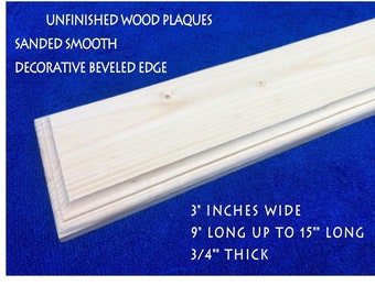May include: Unfinished wood plaques with a decorative beveled edge. The plaques are sanded smooth and measure 3 inches wide, 9 to 15 inches long, and 3/4 inch thick.