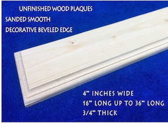 May include: Unfinished wood plaques, sanded smooth with a decorative beveled edge. The plaques are 4 inches wide, 16 to 36 inches long, and 3/4 inch thick.