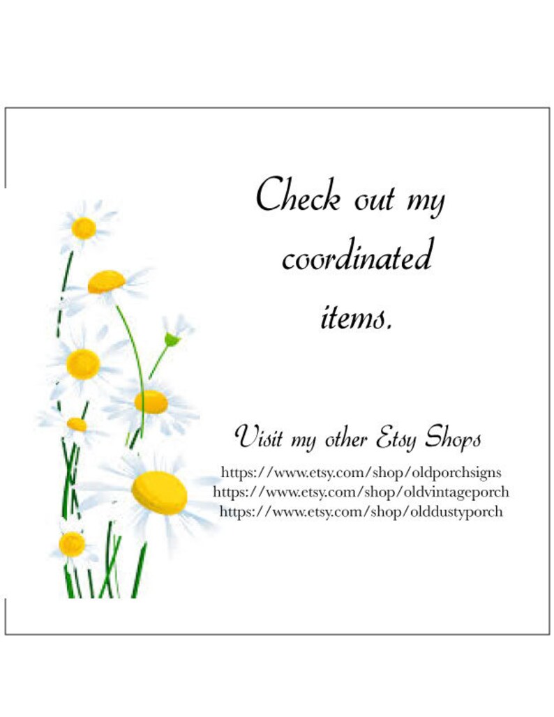 May include: A white card with a floral design on the left side and text that reads "Check out my coordinated items. Visit my other Etsy Shops https://www.etsy.com/shop/oldporchsigns https://www.etsy.com/shop/oldvintageporch https://www.etsy.com/shop/olddustyporch"