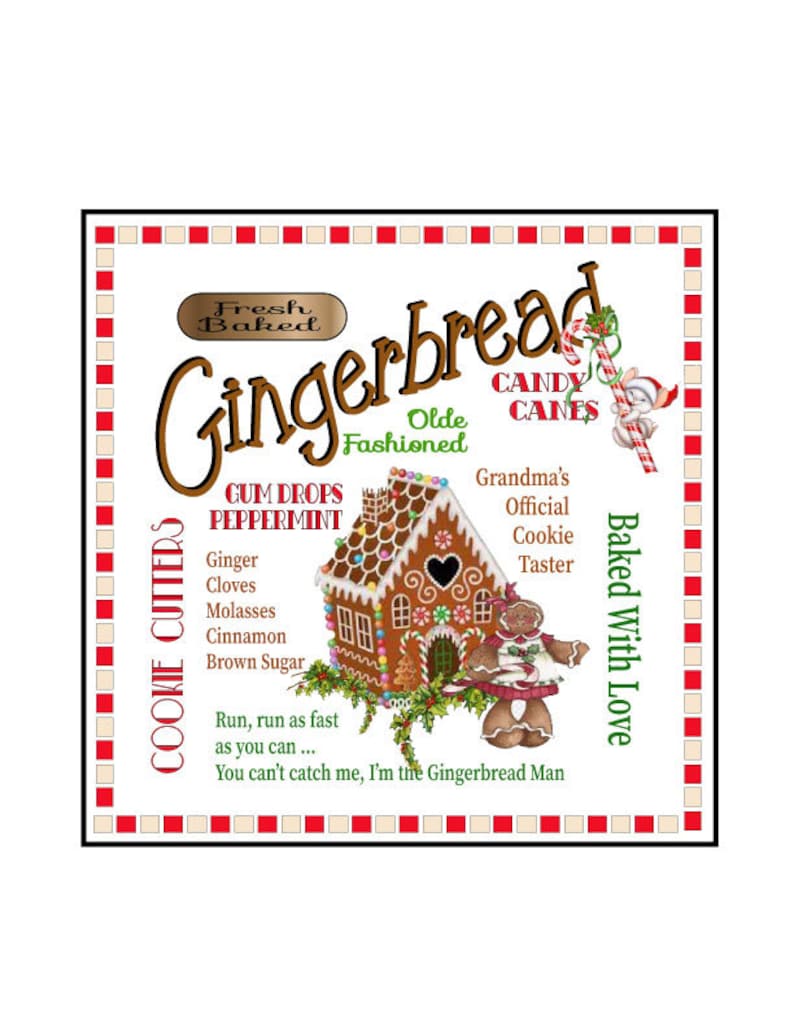 May include: A white background with a red and white checkered border. The text "Fresh Baked Gingerbread" is in brown and black lettering. The text "Olde Fashioned" is in green lettering. The text "Candy Canes" is in red and green lettering. The text "Grandma's Official Cookie Taster" is in black lettering. The text "Baked With Love" is in black lettering. There is a gingerbread house with a heart-shaped door and a gingerbread man standing next to it. The text "Gum Drops Peppermint" is in black lettering. The text "Ginger Cloves Molasses Cinnamon Brown Sugar" is in black lettering. The text "Run, run as fast as you can... You can't catch me, I'm the Gingerbread Man" is in black lettering.