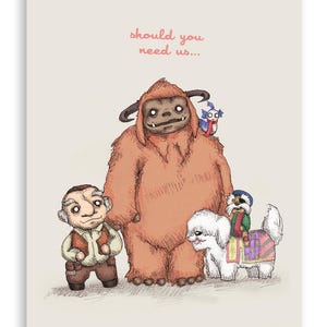 May include: A cartoon illustration of a group of friends, including a furry brown monster, a small man with a big nose, a small bird, and a white dog. The text "should you need us..." is written in pink at the top of the image.