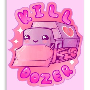 May include: A pink cartoon bulldozer with a broken heart on the side and the words "KILL DOZER" in pink letters. The bulldozer has a cute face with big eyes and a smile.