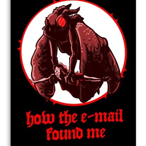 May include: A graphic illustration featuring a dark brown moth-like creature with glowing red eyes carrying a person in flight against a white circular background with a red border. The text below reads: how the e-mail found me in red font.