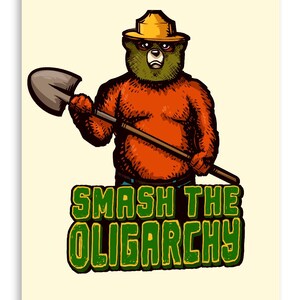 May include: A cartoon illustration of Smokey the Bear wearing a ranger hat and holding a shovel. The text "SMASH THE OLIGARCHY" is written in green letters below the bear.