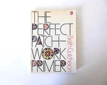 The Perfect Patchwork Primer. Beth Gutcheon. Penguin Book. 1979.