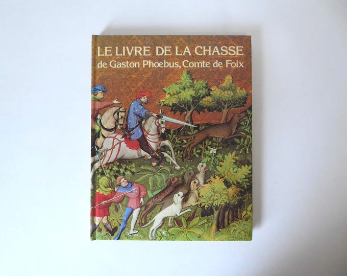 The Book of the Hunt by Gaston Phoebus, Count of Foix. Liber. 1984.