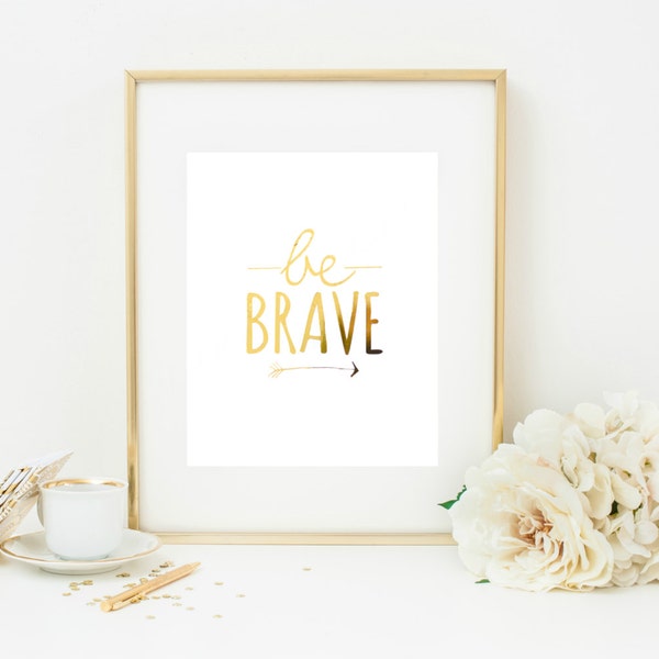 Gold Foil "Be Brave"  Print, 8x10, Gold Home Decor, Nursery Decor, Metallic Print