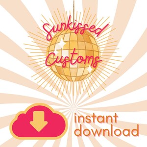 May include: A digital illustration of a disco ball with the text "Sunkissed Customs" in pink lettering. Below the disco ball is a pink cloud with a downward arrow and the text "instant download" in pink lettering.