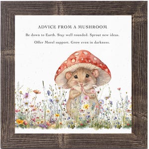 May include: A watercolor illustration of a mouse wearing a red mushroom cap. The mouse is surrounded by a field of colorful wildflowers. The text "ADVICE FROM A MUSHROOM" is at the top of the image. The text below reads "Be down to Earth. Stay well rounded. Sprout new ideas. Offer Morel support. Grow even in darkness."