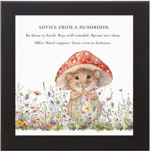 May include: A watercolor illustration of a cute mouse wearing a red mushroom cap. The mouse is surrounded by a field of colorful wildflowers. The text "ADVICE FROM A MUSHROOM" is at the top of the image. The text below reads "Be down to Earth. Stay well rounded. Sprout new ideas. Offer Morel support. Grow even in darkness."