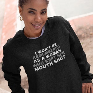 I Won&#39;t Be Remembered As A Woman Who Kept Her Mouth Shut Crew Neck Sweatshirt , Gift for Activist, Strong Woman, Feminist, Vote Shirt