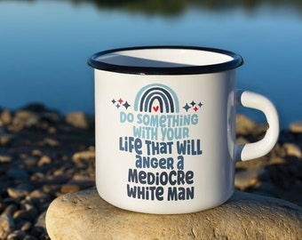 Do Something With Your Life That Will Anger A Mediocre White Man, Feminist, Gift for female best friend, camping mug