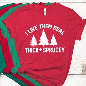 I Like Them Real Thick & Sprucey T-shirt, Funny Christmas Tree Shirt, Christmas Tree Tee, Funny X-mas Tee, Real Christmas Tree
