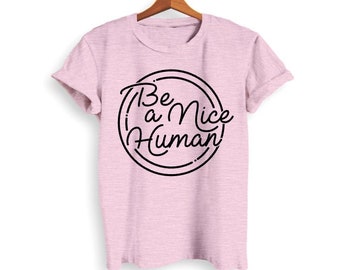 Be A Nice Human Tee - Unisex Kindness T-Shirt