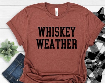 Whiskey Weather T-Shirt, Whiskey Lovers Shirt, Whiskey Drinker Tee