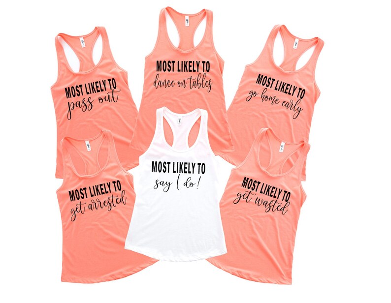 May include: Six peach-colored tank tops with black text. Each tank top has a different phrase, such as "Most Likely To Pass Out" and "Most Likely To Dance On Tables".