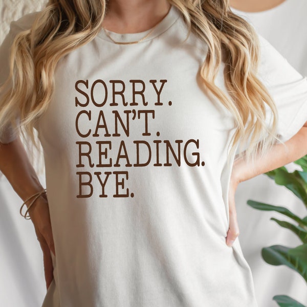 Sorry.Can't.Reading.Bye. T-shirt | Funny Book Lover Shirt | Reading Tee | Funny Not Going Shirt