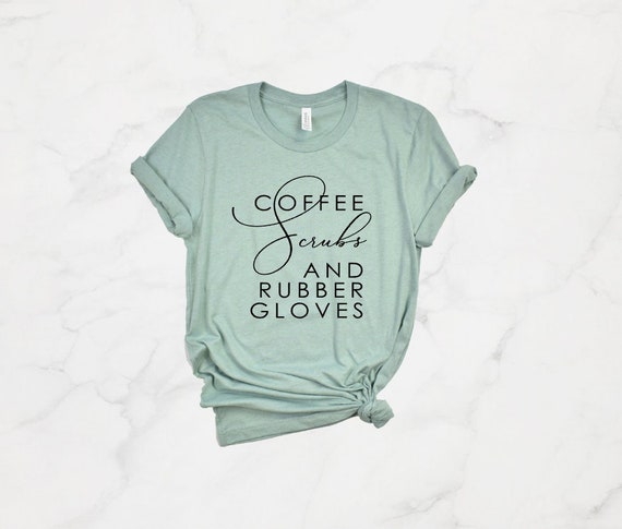 Funny Medical Shirt: Coffee, Scrubs & Rubber Gloves Shirt Funny Medical Shirt: Coffee, Scrubs & Rubber Gloves Shirt