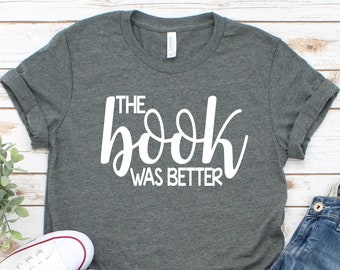 Book Lover Gift, The Book Was Better, Reader Tee, Librarian English Teacher Shirt
