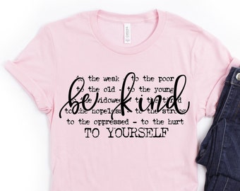 May include: Pink t-shirt with black text that reads "be kind to the weak, to the poor, to the old, to the young, to the widowed, to the hopeless, to the strong, to the oppressed, to the hurt, TO YOURSELF."