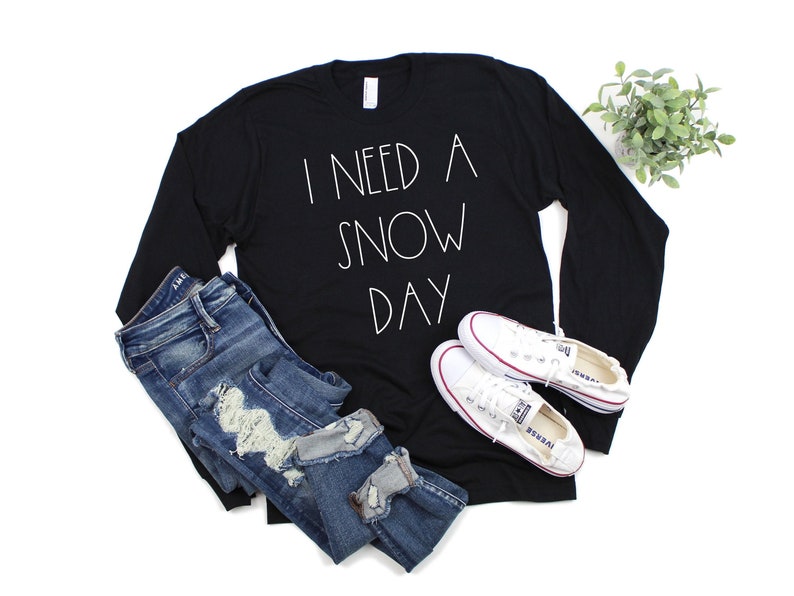 I Need A Snow Day, Funny Teacher Shirt, Snow Day Supporter Shirt, Teacher Shirts, Teacher Tee, Winter Teacher Shirt, Long Sleeve Teacher Tee image 1