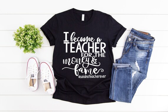 Funny Teacher Shirts, I Became A Teacher for the Money and Fame, Teacher T  Shirt, Teacher Shirts, Teacher Gift, Teacher Appreciation Gifts 