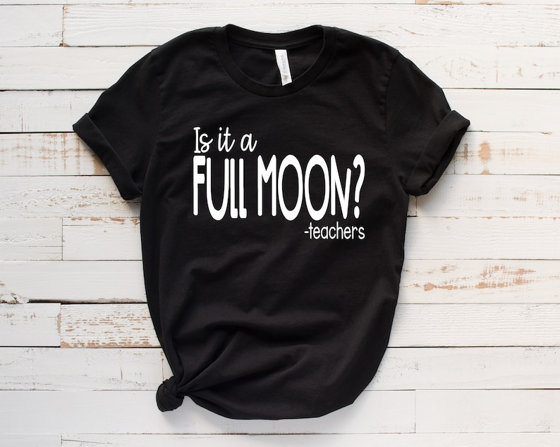 Is It A Full Moon Shirt, Funny Teacher TShirt, Teacher Life Tee, School Staff Humor, Educator Gift Tee image 1