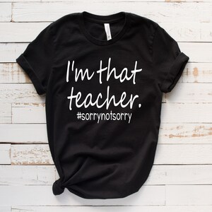 Funny Teacher Shirts, I'm That Teacher Sorry Not Sorry, Teacher Friday Shirt, Teacher Team Tee, Funny Gift image 6