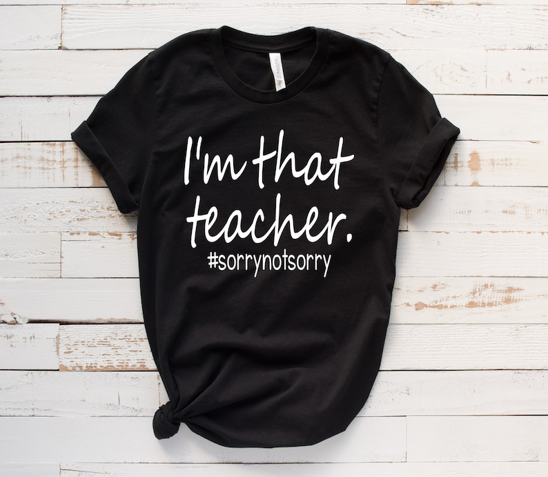 Funny Teacher Shirts, I'm That Teacher Sorry Not Sorry, Teacher Friday Shirt, Teacher Team Tee, Funny Gift image 6