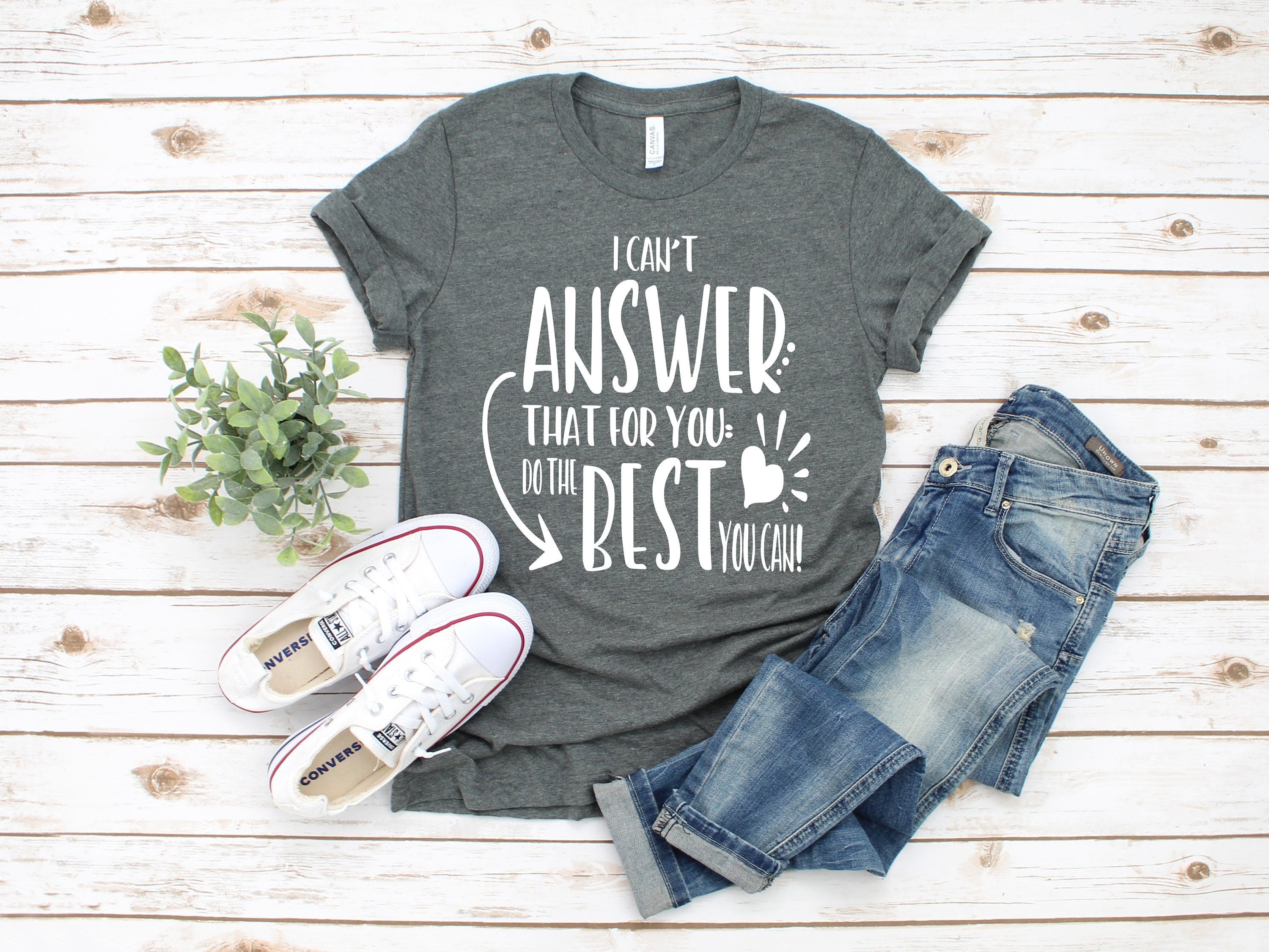 I Can't Answer That For You Do The Best You Can Teacher Tee I Can't Answer That For You Do The Best You Can Teacher Tee