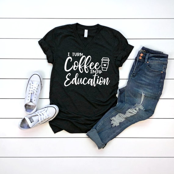 I Turn Coffee Into Education T-Shirt Coffee Shirt I Turn Coffee Into Education T-Shirt Coffee Shirt