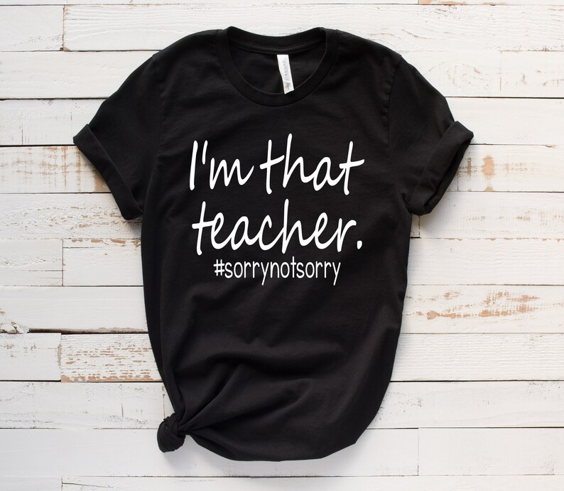 Funny Teacher Shirts, I'm That Teacher Sorry Not Sorry, Teacher Friday Shirt, Teacher Team Tee, Funny Gift image 1